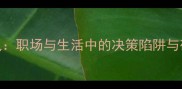 急躁偏执职场与生活中的决策陷阱与破局之道