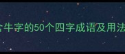 牛字成语全包含牛字的50个四字成语及用法附详细解释