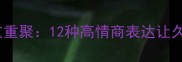 经典成语盘点故友重聚12种高情商表达让久别重逢更有温度