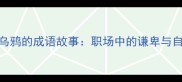 狐狸与乌鸦的成语故事职场中的谦卑与自保之道