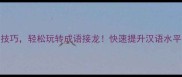 掌握这5大技巧轻松玩转成语接龙快速提升汉语水平必备指南