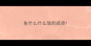 鱼什么什么饭的成语