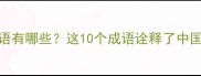 家国情怀相关的成语有哪些这10个成语诠释了中国人最深的情感联结