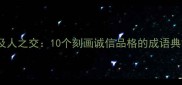 一诺千金到信及人之交10个刻画诚信品格的成语典故与当代启示