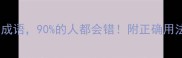 10个最易混淆的成语90的人都会错附正确用法和避坑指南1