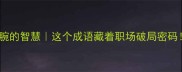 断腕的智慧这个成语藏着职场破局密码