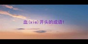 血xie开头的成语