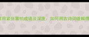 10个最常用紧张害怕成语及深度如何用古诗词缓解情绪压力