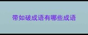 带如破成语有哪些成语