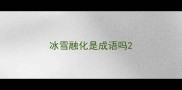 冰雪融化是成语吗