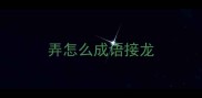 弄怎么成语接龙
