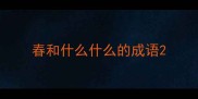 春和什么什么的成语