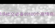 100个必学成语推荐职场社交必备的100个高情商表达附高效记忆法