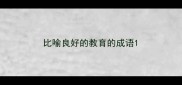 比喻良好的教育的成语