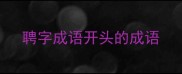 聘字成语开头的成语