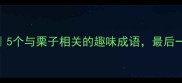 海栗成语推荐5个与栗子相关的趣味成语最后一个太绝了