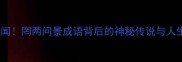 千年奇闻罔两问景成语背后的神秘传说与人生启示