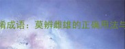十大易混淆成语莫辨雌雄的正确用法与误用场景