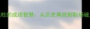 中流砥柱的成语智慧从历史典故到职场破局指南