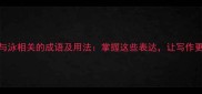 50个与泳相关的成语及用法掌握这些表达让写作更生动