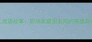 10个助人成语故事职场家庭朋友间的高情商沟通技巧