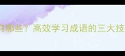 意思相同的成语有哪些高效学习成语的三大技巧附对比表