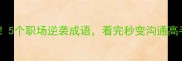 绝5个职场逆袭成语看完秒变沟通高手