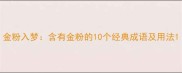 金粉入梦含有金粉的10个经典成语及用法