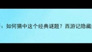 唐僧的书打一成语如何猜中这个经典谜题西游记隐藏的智慧与成语文化