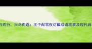 乘兴而行兴尽而返王子猷雪夜访戴成语故事及现代启示