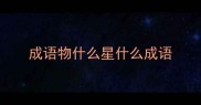 成语物什么星什么成语