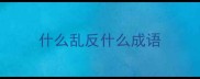 什么乱反什么成语