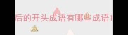 后的开头成语有哪些成语