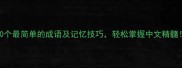 10个最简单的成语及记忆技巧轻松掌握中文精髓