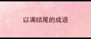 以满结尾的成语