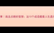 成语故事画龙点睛的智慧这10个成语藏着人生通关密码
