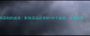 100个形容影响深刻的成语影响深远必学的100个成语收藏备用语文老师私藏