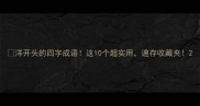 洋开头的四字成语这10个超实用速存收藏夹