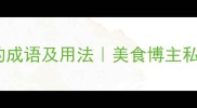 20个形容厨艺高超的成语及用法美食博主私藏的厨房黑话指南