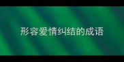 形容爱情纠结的成语