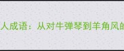 10个经典羊人成语从对牛弹琴到羊角风的文化密码