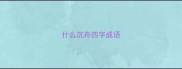 什么沉舟四字成语