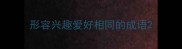 形容兴趣爱好相同的成语