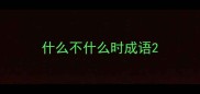 什么不什么时成语