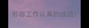 形容工作认真的成语