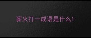 薪火打一成语是什么