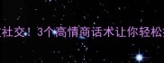 拒绝无效社交3个高情商话术让你轻松拒之门外