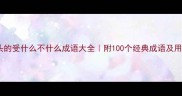 受字开头的受什么不什么成语大全附100个经典成语及用法推荐