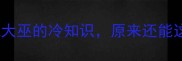 小巫见大巫的冷知识原来还能这样用