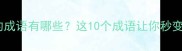 包含着字的成语有哪些这10个成语让你秒变语文高手